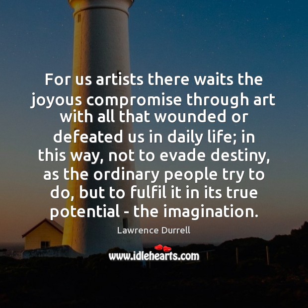 For us artists there waits the joyous compromise through art with all Lawrence Durrell Picture Quote