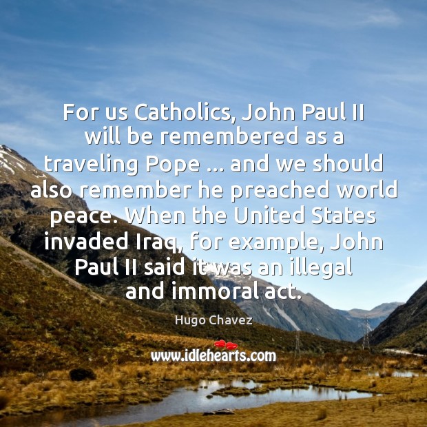 For us Catholics, John Paul II will be remembered as a traveling Hugo Chavez Picture Quote