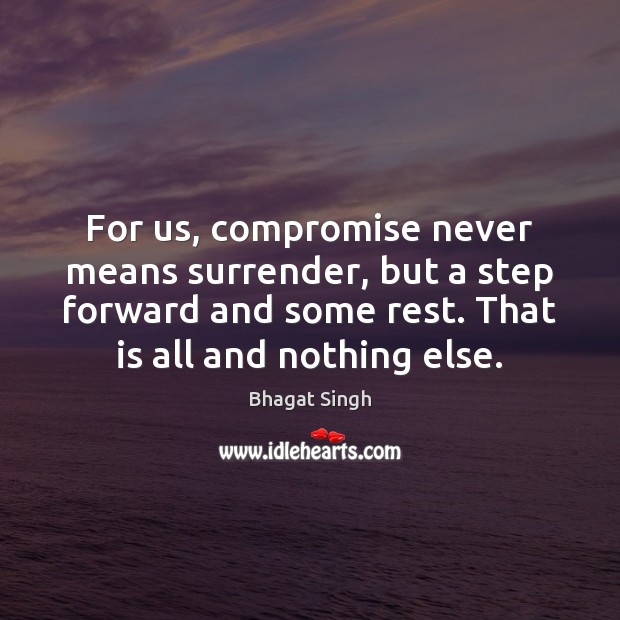 For us, compromise never means surrender, but a step forward and some Image