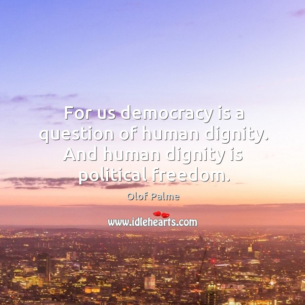 For us democracy is a question of human dignity. And human dignity is political freedom. Dignity Quotes Image