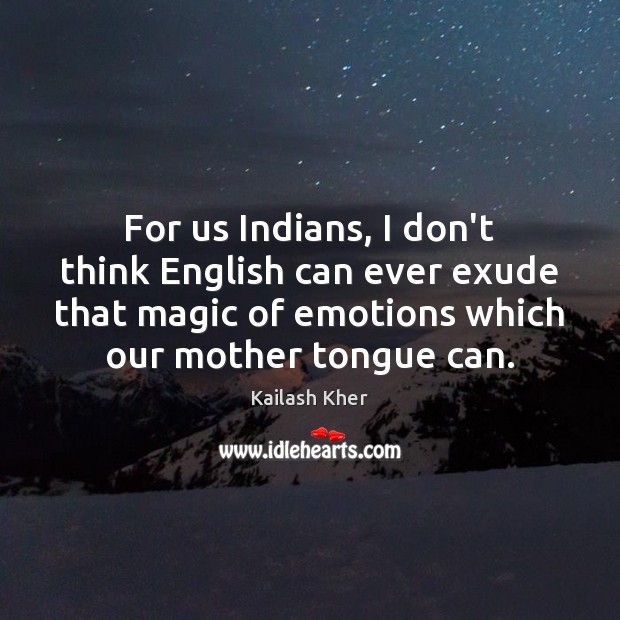 For us Indians, I don’t think English can ever exude that magic Kailash Kher Picture Quote