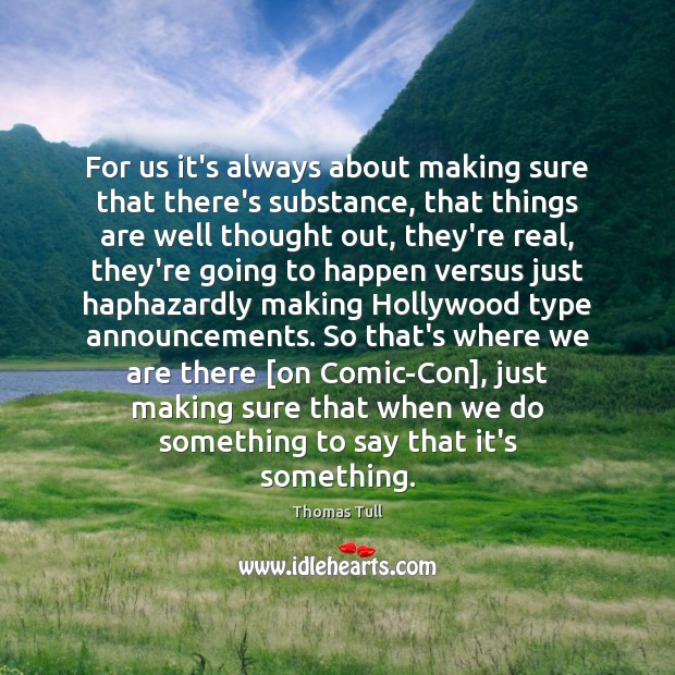 For us it’s always about making sure that there’s substance, that things Thomas Tull Picture Quote