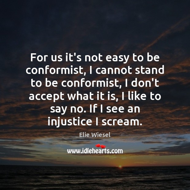 For us it’s not easy to be conformist, I cannot stand to Elie Wiesel Picture Quote