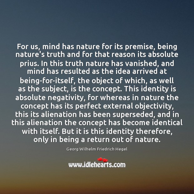 For us, mind has nature for its premise, being nature’s truth and Georg Wilhelm Friedrich Hegel Picture Quote