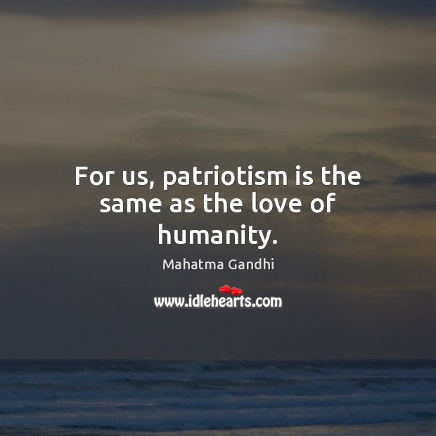 For us, patriotism is the same as the love of humanity. Patriotism Quotes Image
