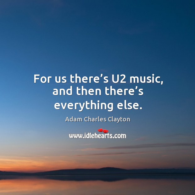 For us there’s u2 music, and then there’s everything else. Image