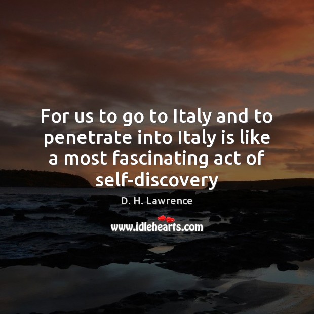 For us to go to Italy and to penetrate into Italy is D. H. Lawrence Picture Quote