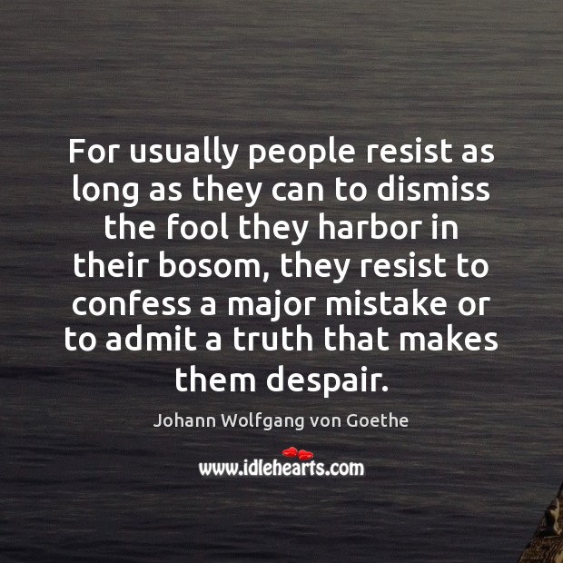 For usually people resist as long as they can to dismiss the Johann Wolfgang von Goethe Picture Quote