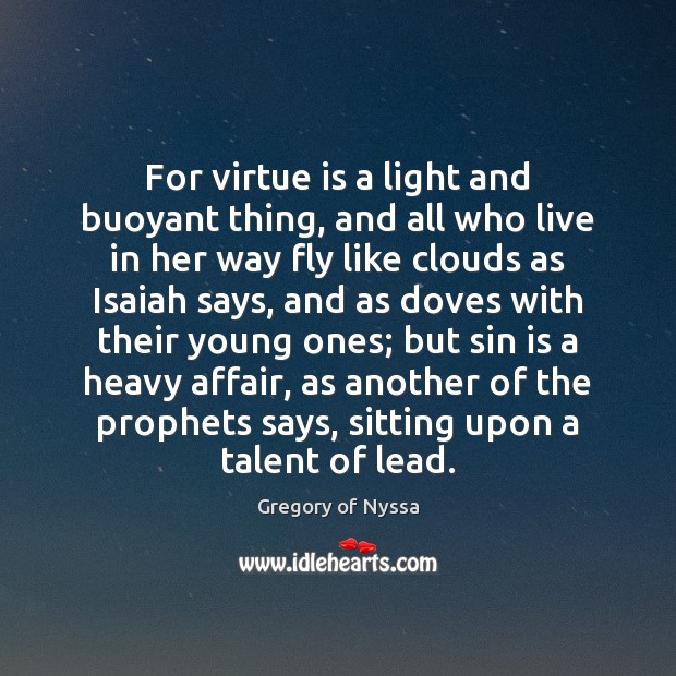 For virtue is a light and buoyant thing, and all who live Gregory of Nyssa Picture Quote