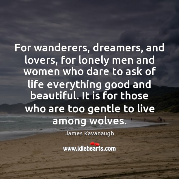 For wanderers, dreamers, and lovers, for lonely men and women who dare James Kavanaugh Picture Quote
