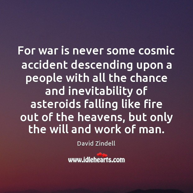 For war is never some cosmic accident descending upon a people with David Zindell Picture Quote