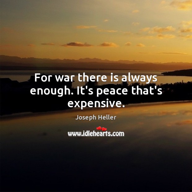 For war there is always enough. It’s peace that’s expensive. Joseph Heller Picture Quote