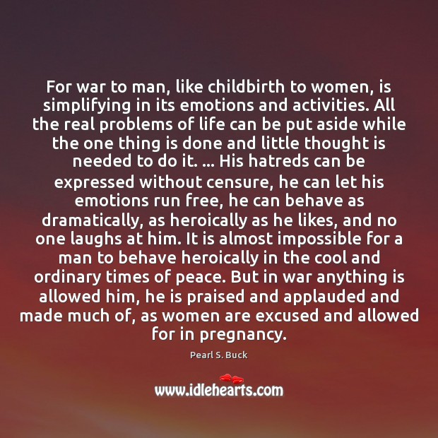 For war to man, like childbirth to women, is simplifying in its Pearl S. Buck Picture Quote