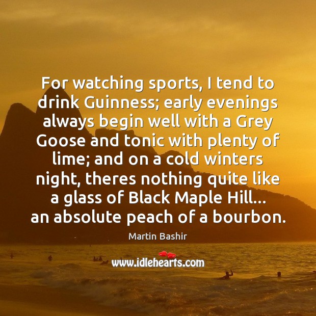 For watching sports, I tend to drink Guinness; early evenings always begin Image