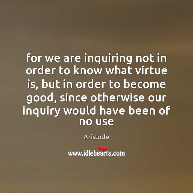 For we are inquiring not in order to know what virtue is, Image