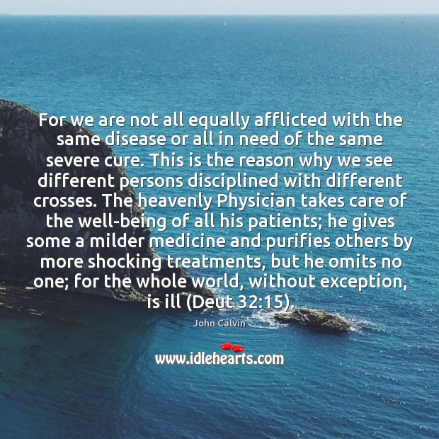 For we are not all equally afflicted with the same disease or John Calvin Picture Quote