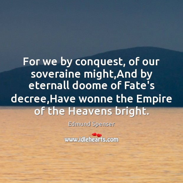 For we by conquest, of our soveraine might,And by eternall doome Image