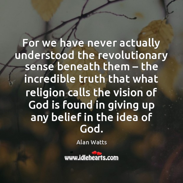 For we have never actually understood the revolutionary sense beneath them – the Alan Watts Picture Quote