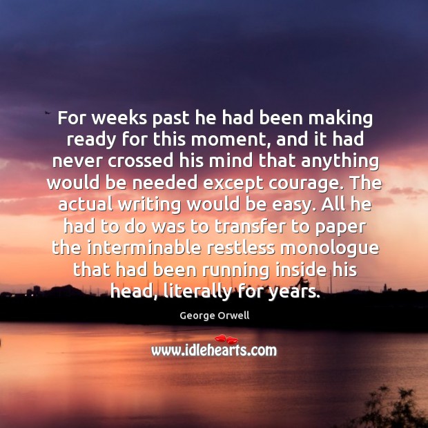 For weeks past he had been making ready for this moment, and George Orwell Picture Quote