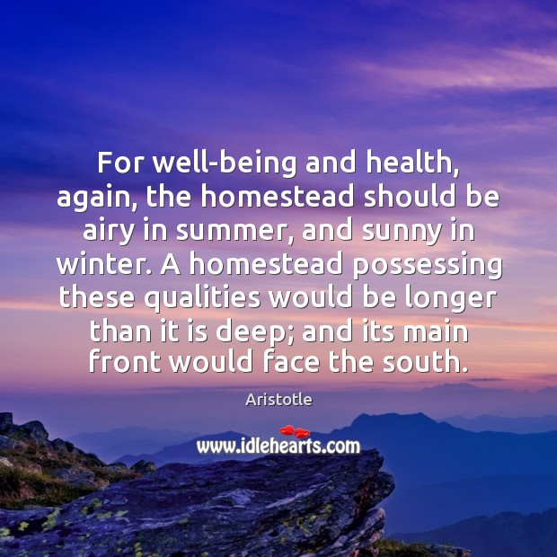 For well-being and health, again, the homestead should be airy in summer, Aristotle Picture Quote