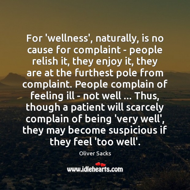 For ‘wellness’, naturally, is no cause for complaint – people relish it, 