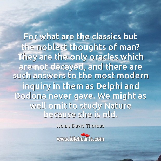For what are the classics but the noblest thoughts of man? They Henry David Thoreau Picture Quote