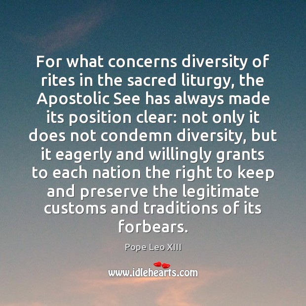 For what concerns diversity of rites in the sacred liturgy, the Apostolic Pope Leo XIII Picture Quote