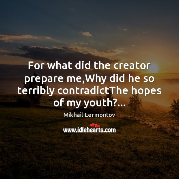 For what did the creator prepare me,Why did he so terribly Mikhail Lermontov Picture Quote