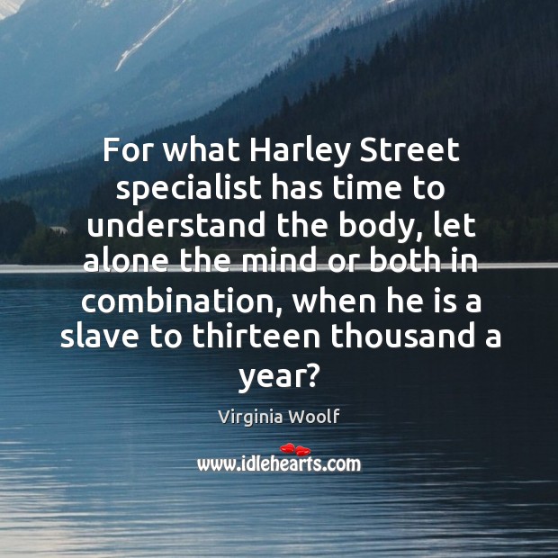 For what harley street specialist has time to understand the body, let alone the mind or both in Image
