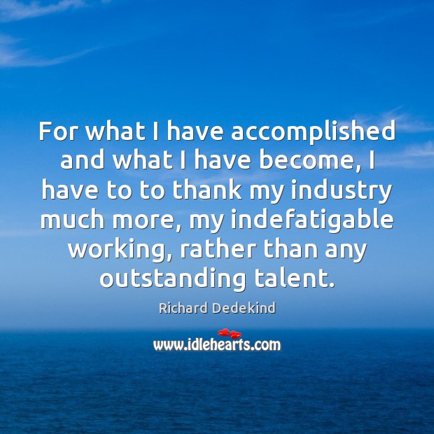 For what I have accomplished and what I have become, I have Richard Dedekind Picture Quote