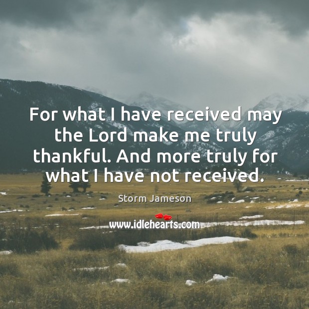 For what I have received may the lord make me truly thankful. Storm Jameson Picture Quote