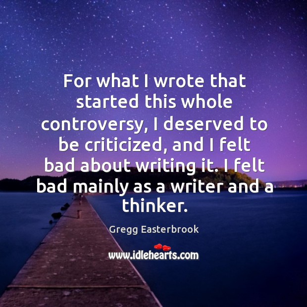 For what I wrote that started this whole controversy Gregg Easterbrook Picture Quote