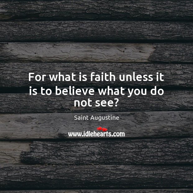 For what is faith unless it is to believe what you do not see? Image