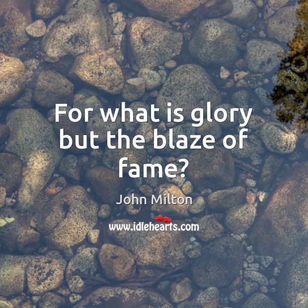 For what is glory but the blaze of fame? John Milton Picture Quote