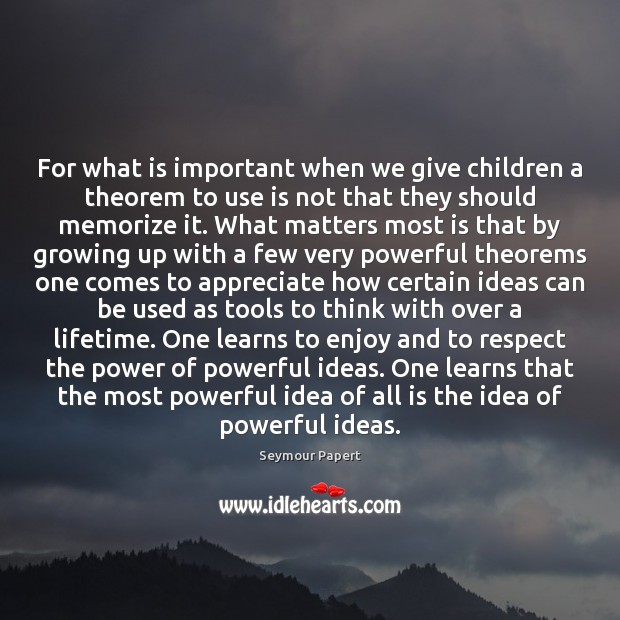 For what is important when we give children a theorem to use Seymour Papert Picture Quote