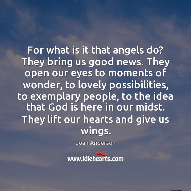 For what is it that angels do? They bring us good news. Joan Anderson Picture Quote