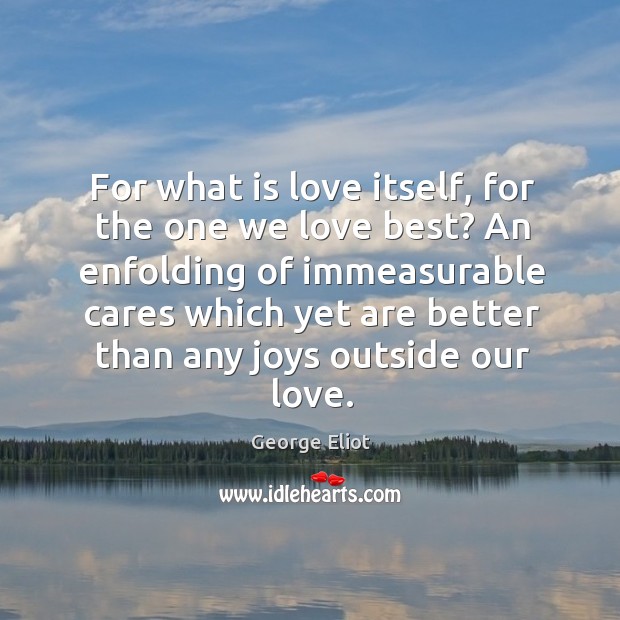 For what is love itself, for the one we love best? Image