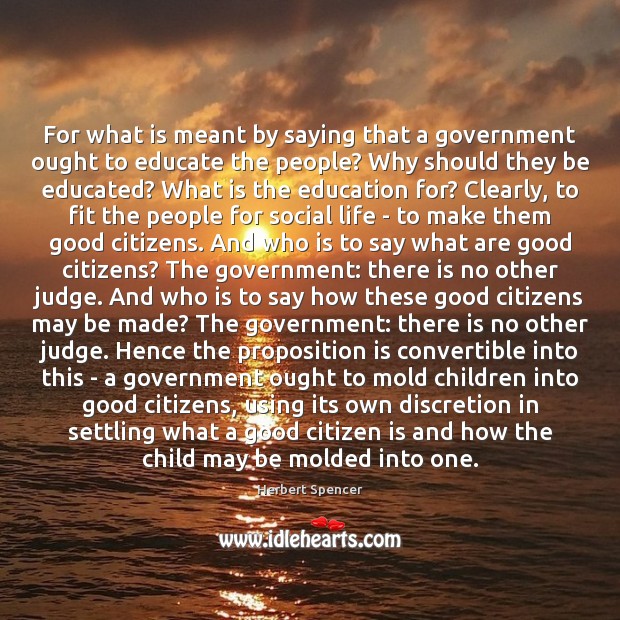 For what is meant by saying that a government ought to educate Herbert Spencer Picture Quote