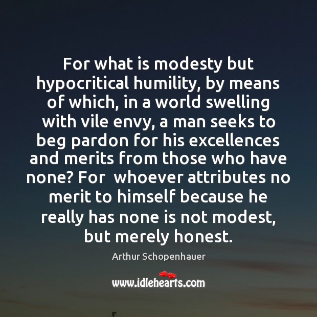 For what is modesty but hypocritical humility, by means of which, in Arthur Schopenhauer Picture Quote
