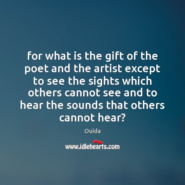 For what is the gift of the poet and the artist except Ouida Picture Quote
