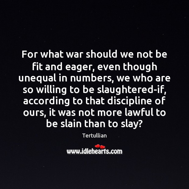 For what war should we not be fit and eager, even though Image