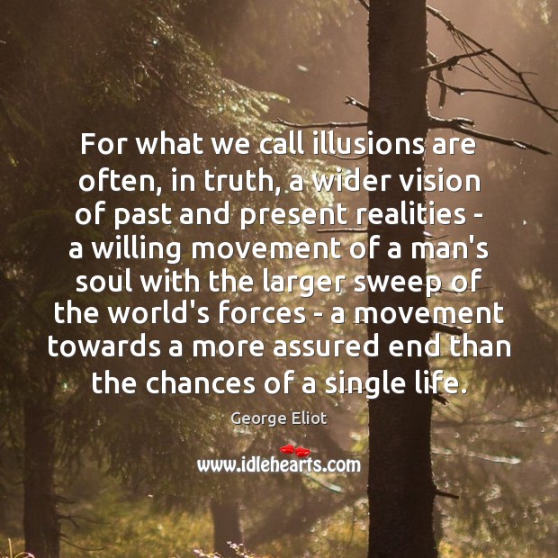 For what we call illusions are often, in truth, a wider vision George Eliot Picture Quote