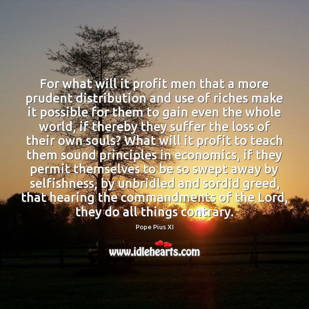 For what will it profit men that a more prudent distribution and Pope Pius XI Picture Quote