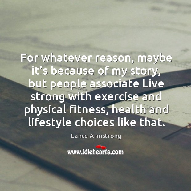 For whatever reason, maybe it’s because of my story, but people associate live strong with Fitness Quotes Image