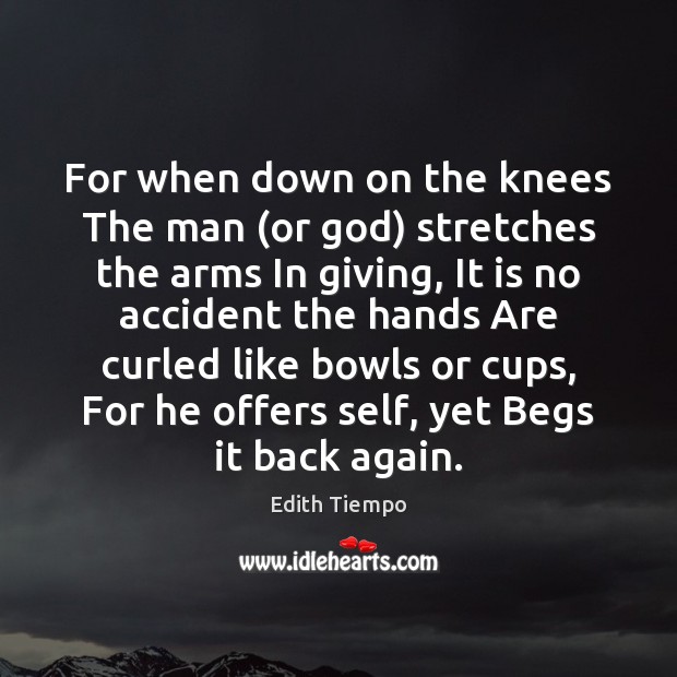 For when down on the knees The man (or God) stretches the Image