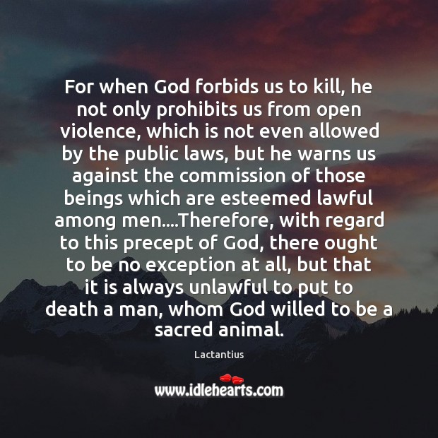 For when God forbids us to kill, he not only prohibits us Lactantius Picture Quote