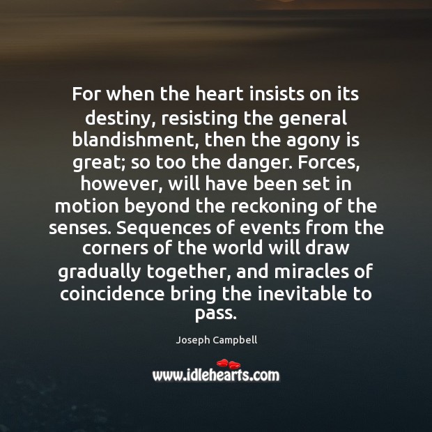 For when the heart insists on its destiny, resisting the general blandishment, Joseph Campbell Picture Quote