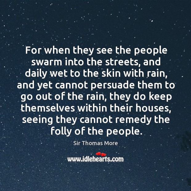 For when they see the people swarm into the streets Sir Thomas More Picture Quote