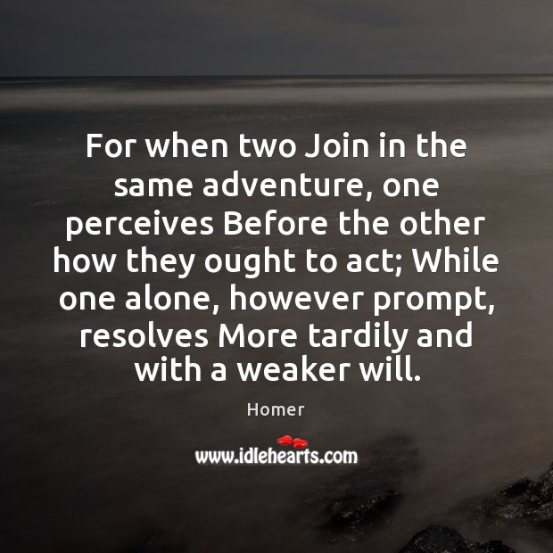For when two Join in the same adventure, one perceives Before the Image