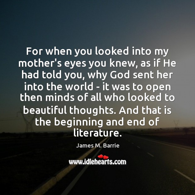 For when you looked into my mother’s eyes you knew, as if James M. Barrie Picture Quote